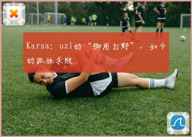 Karsa：uzi的“御用打野”，如今的孤独求败