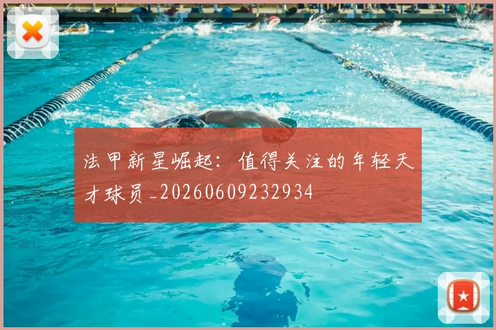 法甲新星崛起:值得关注的年轻天才球员_20260609232934